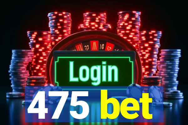 475 bet